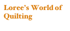 Loree’s World of Quilting